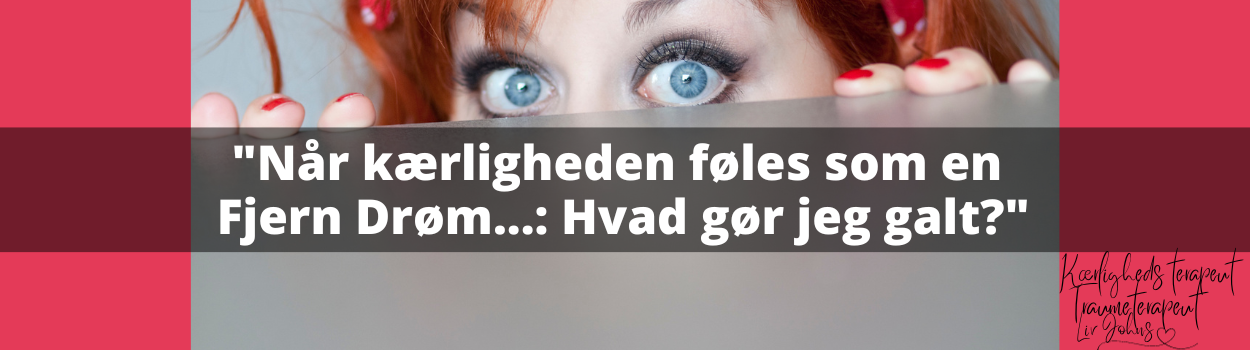 “Når kærligheden føles som en Fjern Drøm… Hvad gør jeg galt?”